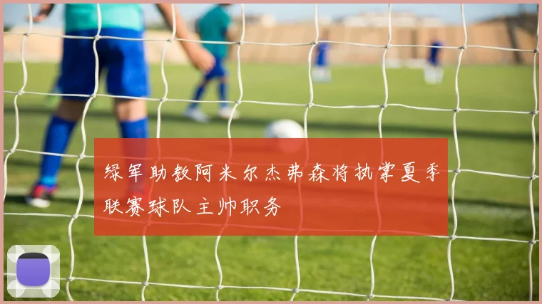 绿军助教阿米尔杰弗森将执掌夏季联赛球队主帅职务